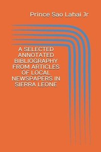 bokomslag A Selected Annotated Bibliography from Articles of Local Newspapers in Sierra Leone: First Edition