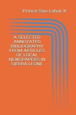 bokomslag A Selected Annotated Bibliography from Articles of Local Newspapers in Sierra Leone: First Edition