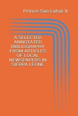 A Selected Annotated Bibliography from Articles of Local Newspapers in Sierra Leone: First Edition 1