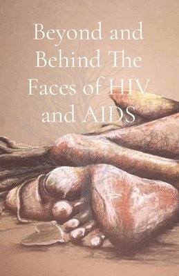 Wadzanai Valerie Garwe, Rakhants'a Richard Lehloibi, Heather Ellis - Beyond and Behind The Faces of HIV and AIDS, Häftad