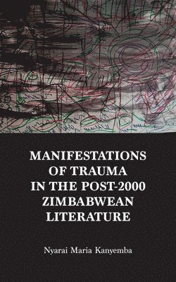 bokomslag Manifestations of trauma in the post-2000 Zimbabwean Literature