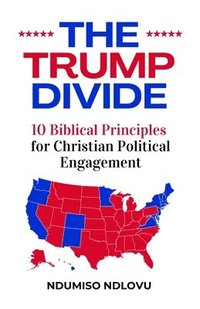 bokomslag The Trump Divide: 10 Biblical Principles for Christian Political Engagement