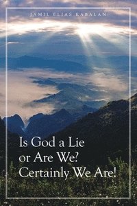 bokomslag Is God a Lie or Are We? Certainly We Are!