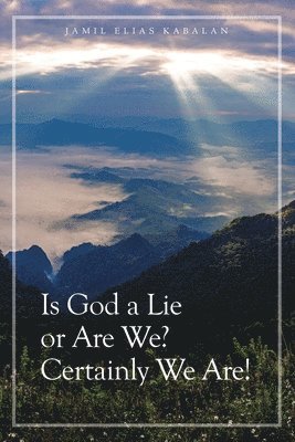 bokomslag Is God a Lie or Are We? Certainly We Are!