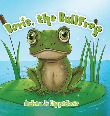 Andrew Cappadocio Jr, Beverly Ann Coykendall, Jr. Cappadocio, Andrew, Andrew Jr Cappadocio - Boris, the Bullfrog, Inbunden