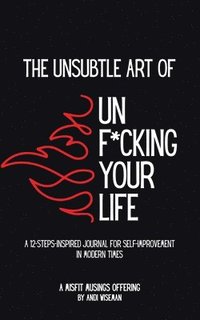 bokomslag The Unsubtle Art of Unf*cking Your Life