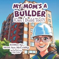 bokomslag My Mom's a Builder (Can I Build Too?)