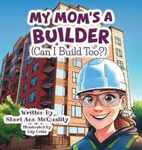 bokomslag My Mom's a Builder (Can I Build Too?)