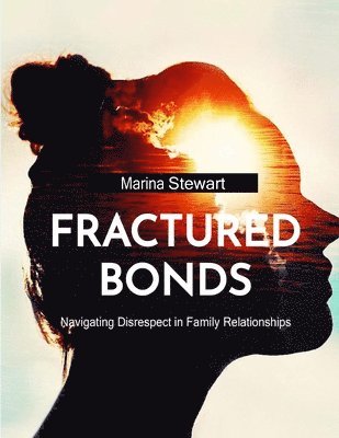 bokomslag Fractured Bonds: Navigating Disrespect in Family Relationships