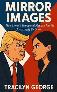 bokomslag Mirror Images: How Donald Trump and Meghan Markle Are Exactly the Same