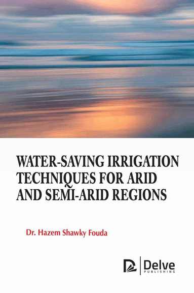 Hazem Shawky Fouda - Water-Saving Irrigation Techniques for Arid and Semi-Arid Regions, Inbunden
