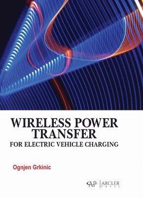 Ognjen Grkinic - Wireless Power Transfer for Electric Vehicle Charging, Inbunden