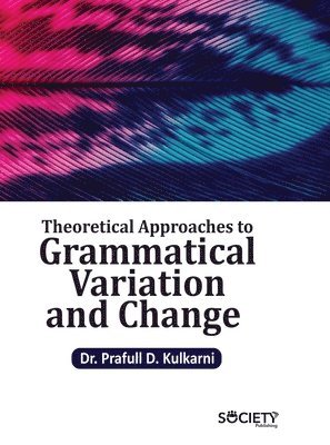 Prafull D. Kulkarni - Theoretical Approaches to Grammatical Variation and Change, Inbunden