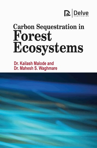 Kailash Malode, Mahesh S. Waghmare - Carbon Sequestration in Forest Ecosystems, Inbunden