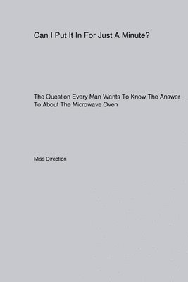 Can I Put It In For Just A Minute? The Question Every Man Wants To Know The Answer To About The Microwave Oven 1