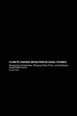 bokomslag Climate Change Mitigation in Legal Studies: Navigating Complexities, Shaping Public Policy, and Building a Sustainable Future