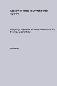 bokomslag Economic Factors in Environmental Science: Navigating Complexities, Promoting Sustainability, and Building a Greener Future