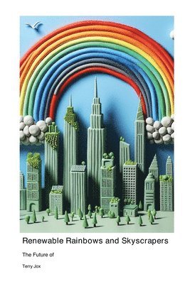 The Future of Renewable Rainbows and Skyscrapers 1