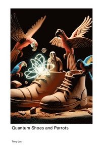 bokomslag Exploring the World of Quantum Shoes and Parrots