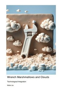 bokomslag Wrench Marshmallows and Clouds: Technological Integration