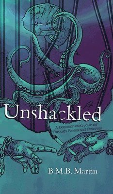 bokomslag Unshackled: A Deconstructed Journey Through Poems and Pictorials