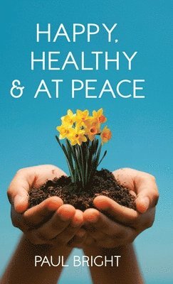 Paul Bright - Happy, Healthy & at Peace, Inbunden