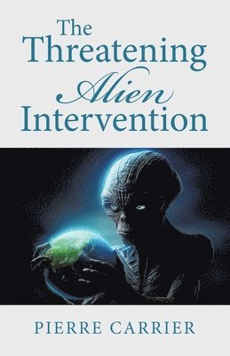 Pierre Carrier - Threatening Alien Intervention, Häftad