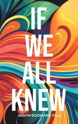 Judith Dooshima Pila - If We All Knew, Häftad