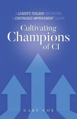 Cultivating Champions of CI: A Leader's Toolbox for Creating a Continuous Improvement Culture 1