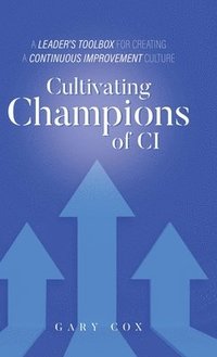 bokomslag Cultivating Champions of CI: A Leader's Toolbox for Creating a Continuous Improvement Culture