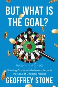 bokomslag But What is the Goal?: Viewing Quantum Mechanics through the Lens of Decision-Making