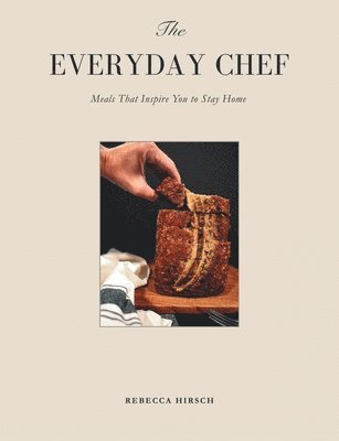 Rebecca Hirsch - The Everyday Chef: Meals That Will Inspire You To Stay Home, Häftad