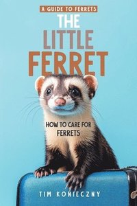 bokomslag The Little Ferret: How to Care for Ferrets