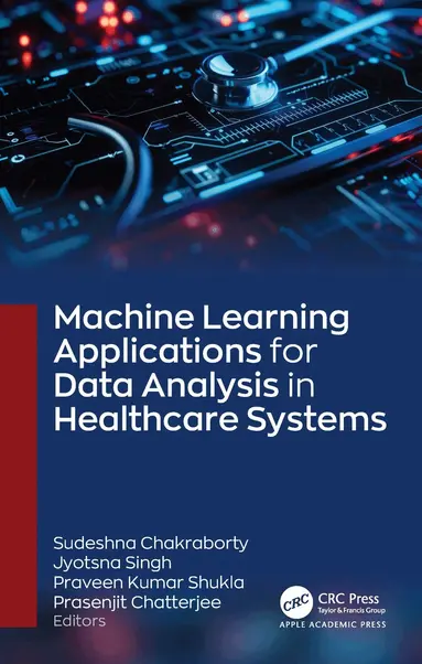 Sudeshna Chakraborty, Jyotsna Singh, Praveen Kumar Shukla, Prasenjit Chatterjee - Machine Learning Applications for Data Analysis in Healthcare Systems, Inbunden