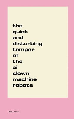 bokomslag The Quiet and Disturbing Temper of the AI Clown Machine Robots