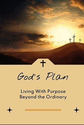 God's Plan: Living With Purpose Beyond the Ordinary