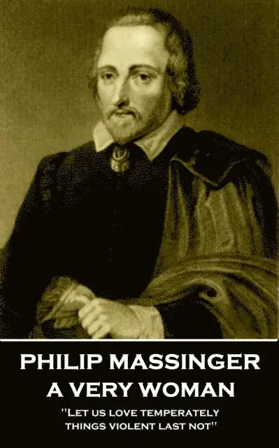 Philip Massinger - Philip Massinger - A Very Woman: "Let us love temperately, things violent last not", Häftad. Tillgänglighet: Lägg i varukorg