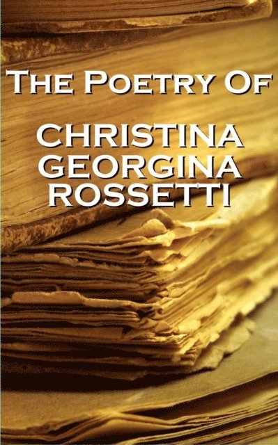 Christina Georgina Rossetti - Christina Georgina Rossetti, The Poetry Of, Häftad