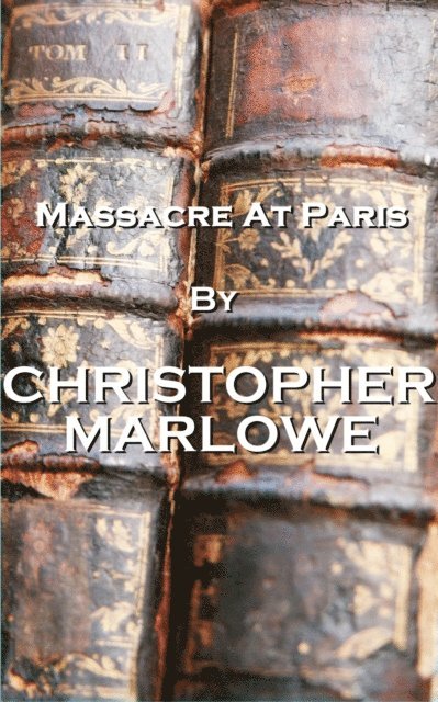 Christopher Marlowe - Massacre At Paris: 'Virtue is the fount whence honour springs.' 1