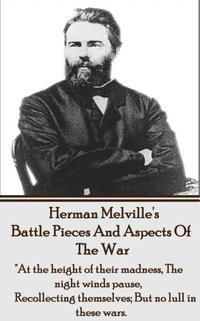 bokomslag Herman Melville's Battle Pieces And Aspects Of The War: 'At the height of their madness, The night winds pause, Recollecting themselves; But no lull i