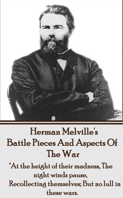 Herman Melville - Herman Melville's Battle Pieces And Aspects Of The War: "At the height of their madness, The night winds pause, Recollecting themselves; But no lull i, Häftad