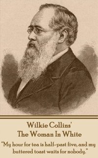 bokomslag Wilkie Collins' The Woman In White: 'My hour for tea is half-past five, and my buttered toast waits for nobody.'