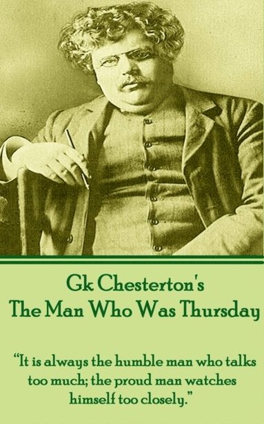 bokomslag G.K. Chesterton - The Man Who Was Thursday: 'It is always the humble man who talks too much; the proud man watches himself too closely.'
