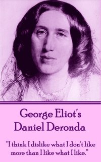 bokomslag George Eliot's Daniel Deronda: 'I think I dislike what I don't like more than I like what I like.'