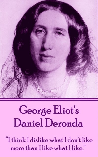 George Eliot - George Eliot's Daniel Deronda: "I think I dislike what I don't like more than I like what I like.", Häftad