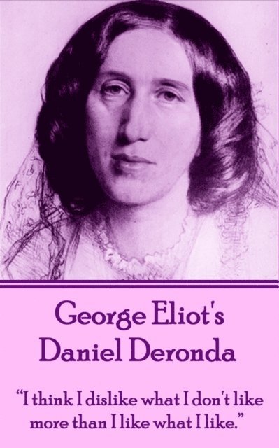 George Eliot's Daniel Deronda: 'I think I dislike what I don't like more than I like what I like.' 1