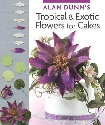 bokomslag Alan Dunn's Tropical & Exotic Flowers for Cakes