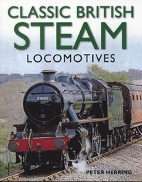 bokomslag Classic British Steam Locomotives: A Comprehensive Guide with Over 200 Photographs