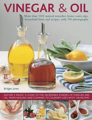 bokomslag Vinegar & Oil: More Than 1001 Natural Remedies, Home Cures, Tips, Household Hints and Recipes, with 700 Photographs