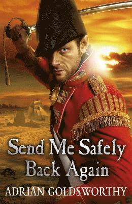 Adrian Goldsworthy - Send Me Safely Back Again, Häftad